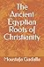 The Ancient Egyptian Roots of Christianity