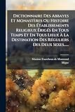  Dictionnaire Des Abbayes Et Monastères Ou Histoire Des Établissements Religieux Érigés En Tous Temps Et En Tous Lieux À La Destination Des Réguliers Des Deux Sexes......