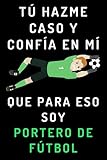 portero futbol sala madrid  Tú Hazme Caso Y Confía En Mí Que Para Eso Soy Portero De Fútbol: Cuaderno De Notas Para Porteros De Fútbol - 120 Páginas