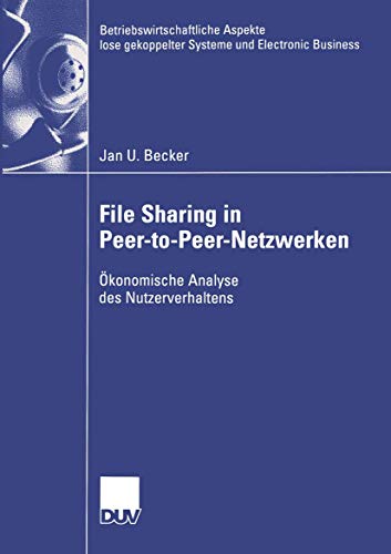 File Sharing in Peer-to-Peer-Netzwerken: Ökonomische Analyse des Nutzerverhaltens (Betriebswirtschaftliche Aspekte