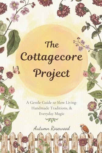 The Cottagecore Project: A Gentle Guide to Slow Living, Handmade ...