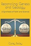 Reconciling Genesis and Geology: A Synthesis of Faith and Science