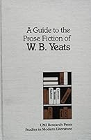 A guide to the prose fiction of W.B. Yeats (Studies in modern literature) 0835714217 Book Cover