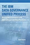 The IBM Data Governance Unified Process: Driving Business Value with IBM Software and Best Practices