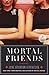 Mortal Friends: A Novel