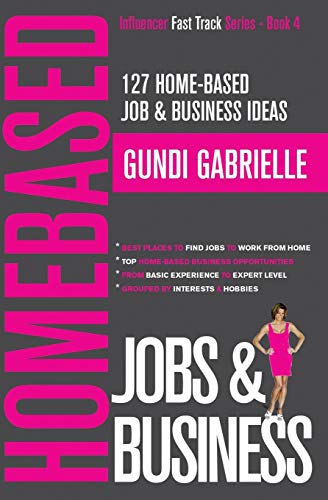 127 Home-Based Job & Business Ideas: Best Places to Find Jobs to Work from Home & Top Home-Based Business Opportunities (Influencer Fast Track® Series)