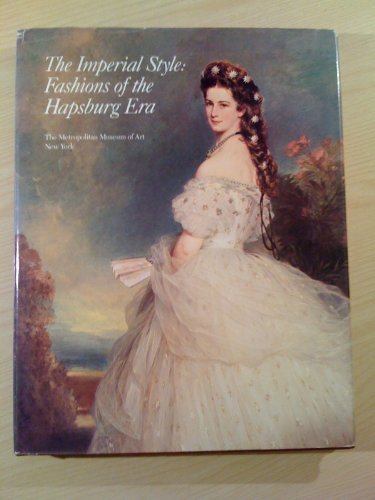 The Imperial style: Fashions of the Hapsburg Era : based on the exhibition, Fashions of the Hapsburg Era, Austria-Hungary, at the Metropolitan Museum of Art, December 1979-August 1980