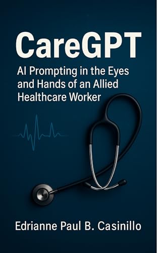 CareGPT: AI Prompting in the Eyes and Hands of an Allied Healthcare Worker (English Edition)