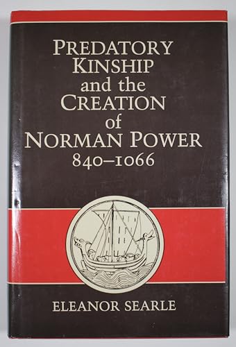Predatory Kinship and the Creation of Norman Power, 840-1066 Predatory Kinship and the Creation of Norman Power, 840-1066