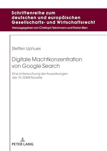 Digitale Machtkonzentration von Google Search: Eine Untersuchung der Auswirkungen der 10. GWB-Novelle (Schriftenreihe zum deutschen und europäischen ... und Wirtschaftsrecht, 27) (German Edition)