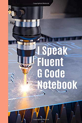 I Speak Fluent G Code Notebook: Cnc Engineer Notebook And Programmers Developer, This Notebook For Machine Engineer Or Mechanical Engineer