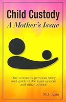 Child Custody-A Mother's Issue: One Womans Personal Story & Guide of the Legal System & Other Options 0965584615 Book Cover