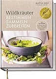 Wildkräuter – Bestimmen, Sammeln, Zubereiten: Rezepte für Pestos, Chutneys, Pizzen, Salate, Pasta-Gerichte, Gebäcke, Smoothies…