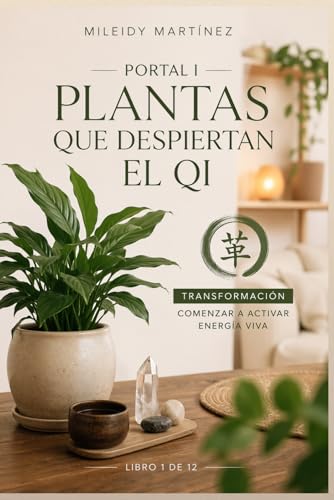 LOS 12 PORTALES DEL QI — FASE I: DESPERTAR: Plantas que Despiertan el Qi: Feng Shui Clásico, I Ching y Activación Energética del Hogar