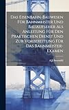 Das Eisenbahn-Bauwesen Für Bahnmeister Und Bauaufseher Als Anleitung Für Den Praktischen Dienst Und Zur Vorbereitung Für Das Bahnmeister-Examen