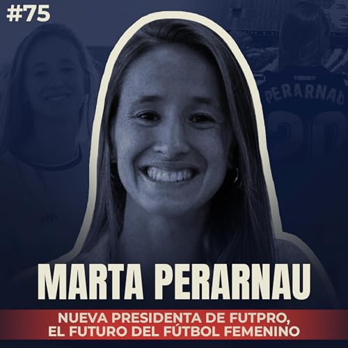 🎙 Marta Perarnau: Nueva presidenta de FUTPRO, el futuro del f&uacute;tbol femenino | #75 El Vestuario Podcast. cover art