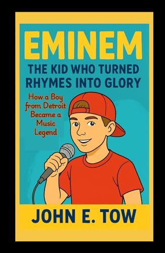 Eminem: The Kid Who Turned Rhymes Into Glory: How a Boy from Detroit Became a Music Legend