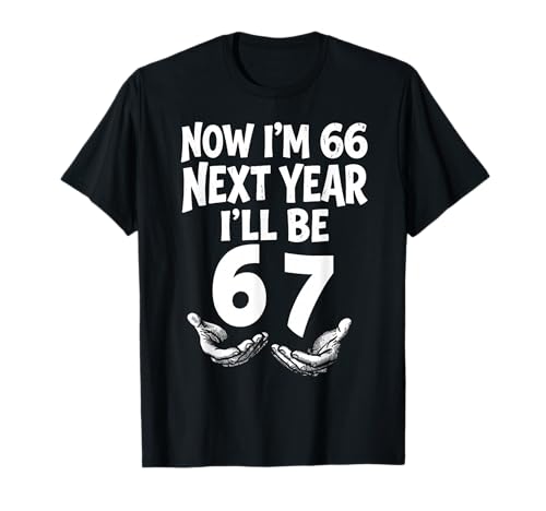 Now I’m 66 Next Year I’ll 67 Funny 66th Birthday Six Seven T-Shirt