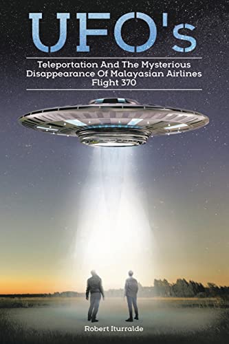 UFOs, TELEPORTATION, AND THE MYSTERIOUS DISAPPEARANCE OF MALAYSIAN AIRLINES FLIGHT #370
