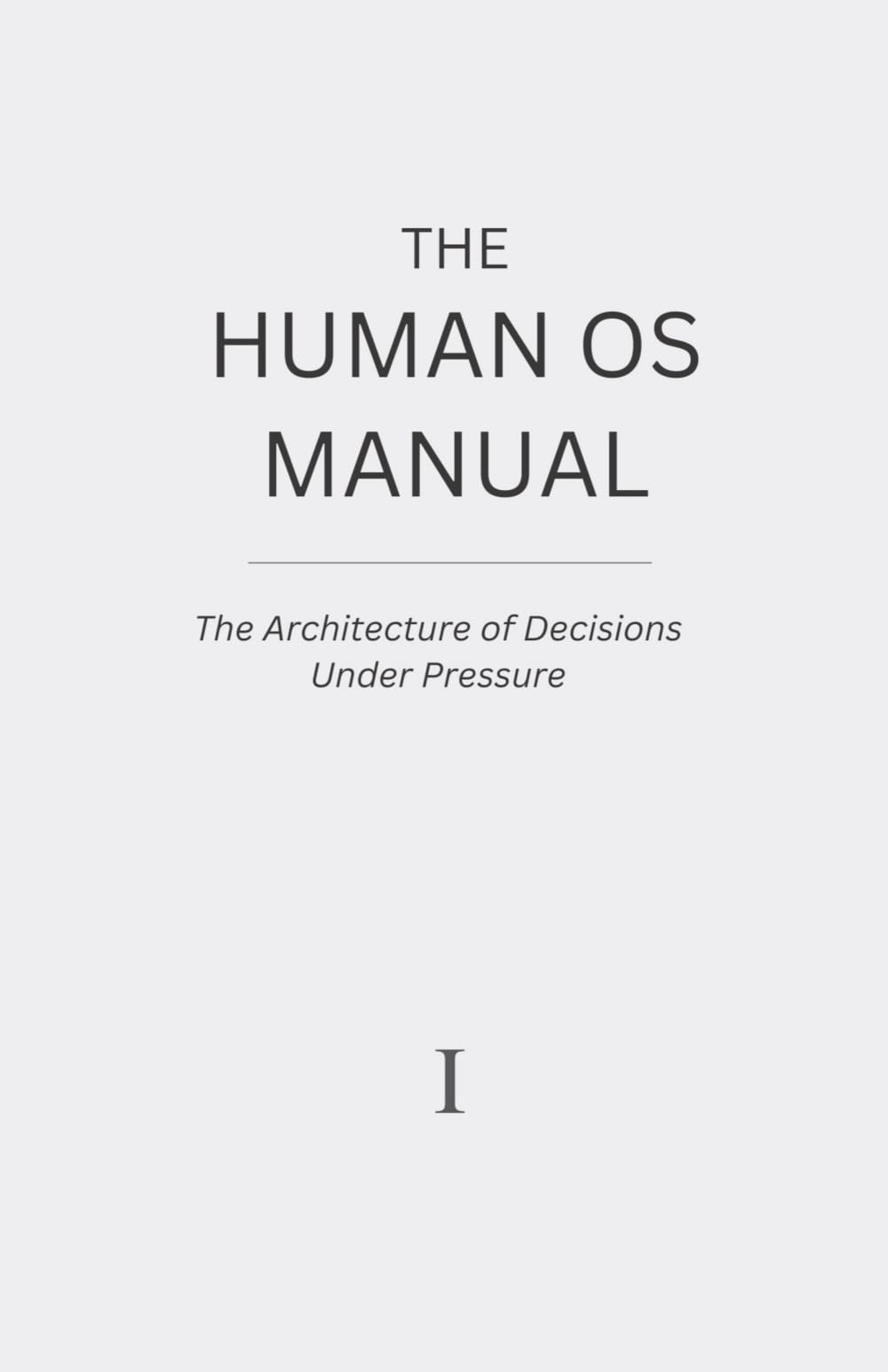 The Human OS Manual: The Architecture of Decisions Under Pressure