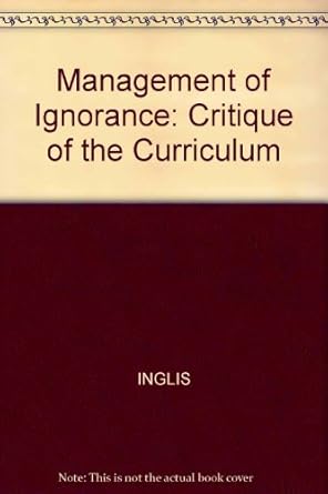 The management of ignorance :  a political theory of the curriculum /