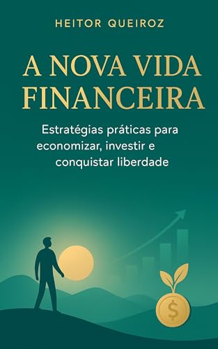A Nova Vida Financeira: Estratégias práticas para economizar, inv...
