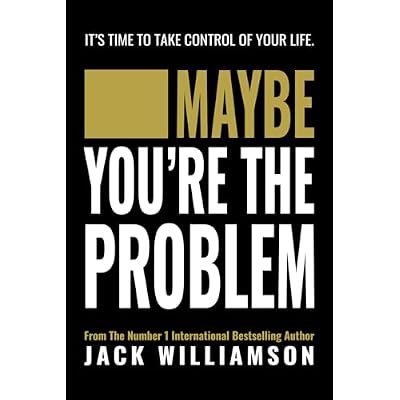 MAYBE YOU'RE THE PROBLEM