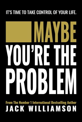 MAYBE YOU'RE THE PROBLEM: It's Time To Take Control Of Your Life (The Empowered Mindset)