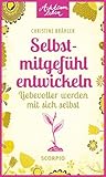 Selbstmitgefühl entwickeln: Liebevoller werden mit sich selbst (Achtsam leben)