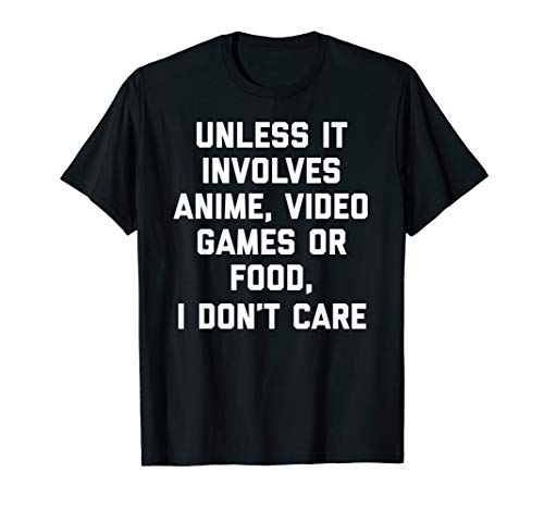Unless It Has To Do With Anime Video Games or Food Tshirt Unless It Has To Do With Anime Video Games or Food Tshirt