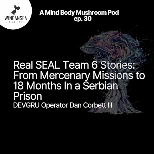 Ep. 30 | Real SEAL Team 6 Stories: From Mercenary Missions to 18 Months in a Serbian Prison | Dan Corbett III