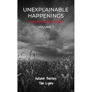 Unexplainable Happenings: Chilling True Stories, Volume 7 Audiolibro Por Autumn Barnes, Tom Lyons arte de portada