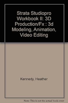 Strata StudioPro Workbook II, 3D Production FX : 3D Modeling, Animation, Video Editing