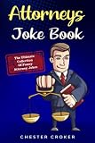 Attorneys Joke Book: The Ultimate Collection Of Funny Attorney Jokes