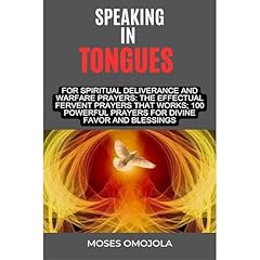 Speaking In Tongues For Spiritual Deliverance And Warfare Prayers: The Effectual Fervent Prayers That Works; 100 Powerful Prayers For Divine Favor And Blessings Audiolibro Por Moses Omojola arte de portada