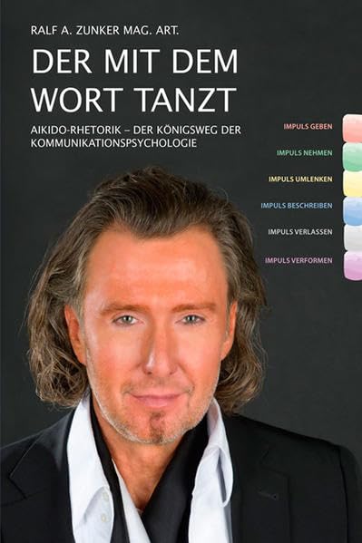 Aikido-Rhetorik – Der mit dem Wort tanzt von Ralf A-Zunker, Der Königsweg der Kommunikation-Psychologie – Praxis-Beispiele aus dem beruflichen und ... - Der Königsweg der Kommunikationspsychologie