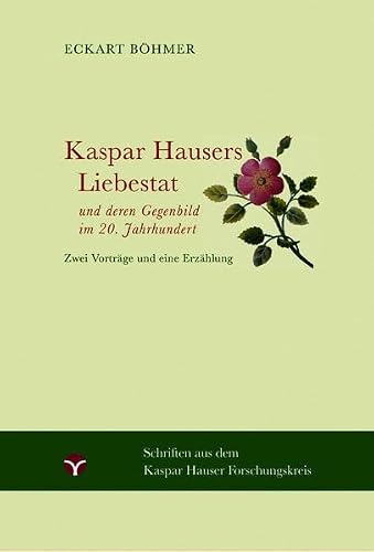 Kaspar Hausers Liebestat - und deren Gegenbild im 20. Jahrhundert: Zwei Vorträge und eine Erzählung (Schriften aus dem Kaspar Hauser Forschungskreis)