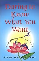 Daring to Know What You Want and Other Simple Truths 0970299508 Book Cover