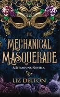 The Mechanical Masquerade: A Steampunk Novella 1954663102 Book Cover