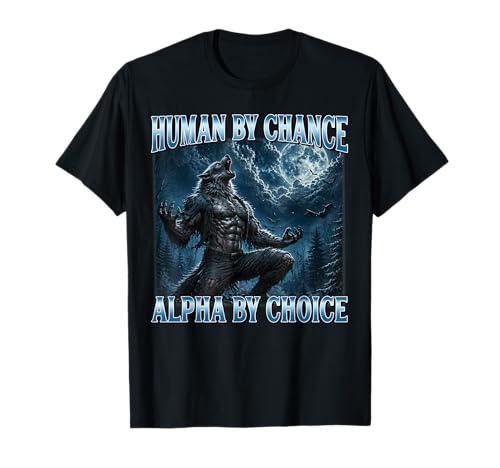 Human By Chance Alpha By Choice Funny Cringe Alpha Wolf Meme T-Shirt