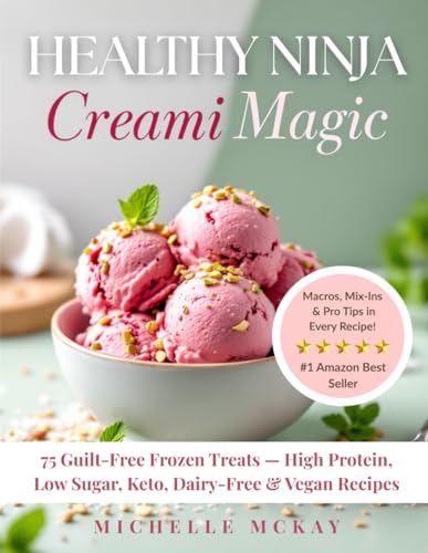 Healthy NINJA CREAMI Magic: 75 Guilt-Free Frozen Treats — High Protein, Low Sugar, Keto, Dairy-Free & Vegan Recipes