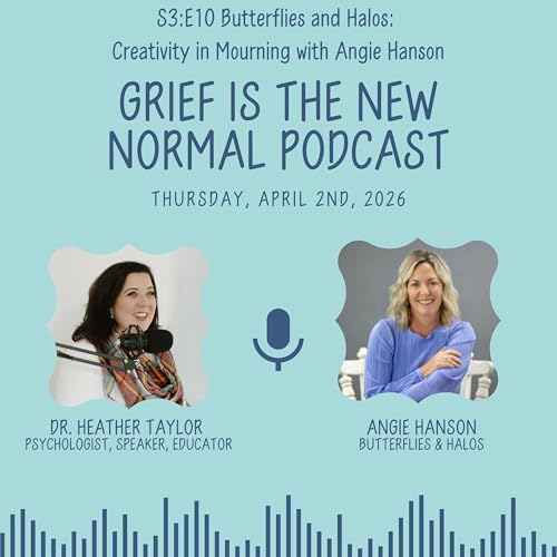 Grief is the New Normal Podcast: S3E10 Butterflies and Halos: Creativity in Mourning with Angie Hanson