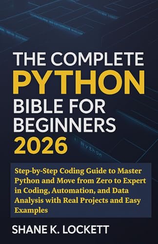 The Complete Python Bible For Beginners 2026: Step-by-Step Coding...