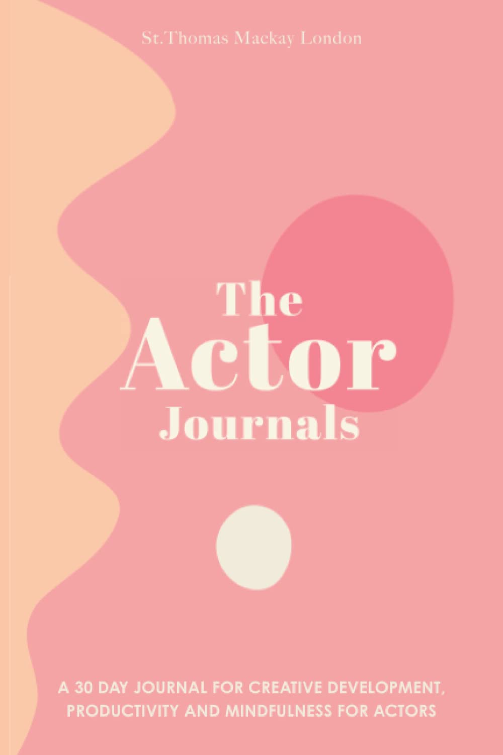 The Actor Journals: A 30 day Journal for Creative Development, Productivity and Mindfulness with Writing Prompts