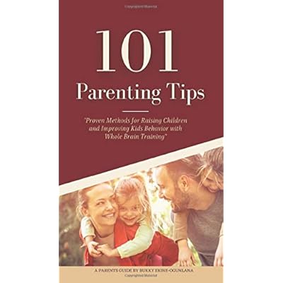 101 Parenting Tips: Proven Methods for Raising Children and Improving Kids Behavior with Whole Brain Training