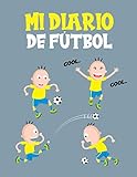  Mi Diario De Fútbol: Cuaderno Diseñado Para Niños o Niñas Que Practican El Fútbol y Que Quieren Registrar Todo Acerca De Su Temporada - ... 130 Páginas - Para Futbolistas de 5 a 11 Años
