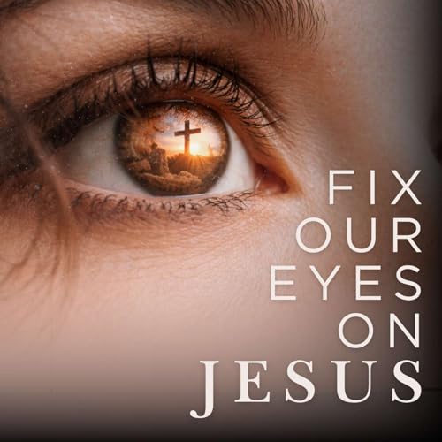 Fix Our Eyes on Jesus | Jesus, The Giver of Rest (Hebrews 4)