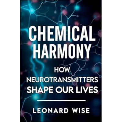 Chemical Harmony: How Neurotransmitters Shape Our Lives (2025) - Unlocking Brain Chemistry Secrets: How Serotonin and Dopamine Influence Mood, ... Balance