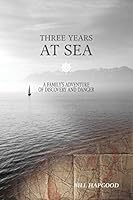 Three Years at Sea: A Family's Adventure of Danger and Discovery 1460273893 Book Cover