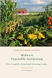 Midwest Vegetable Gardening: The Complete Heartland Growing Guide: Month-by-Month Planting Calendar for Zones...